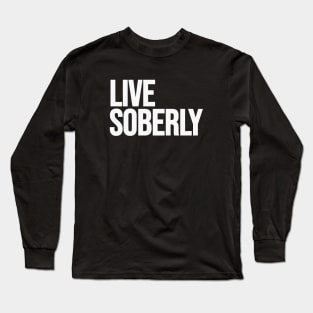 Live Soberly Long Sleeve T-Shirt